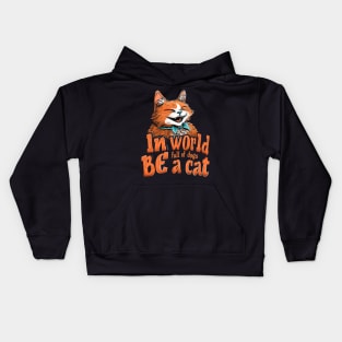 in world full of dogs be a cat Kids Hoodie